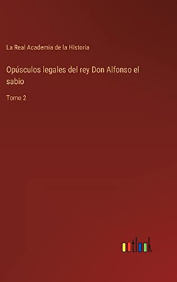 Opúsculos Legales Del Rey Don Alfonso El Sabio: Tomo 2 (Spanish Edition)