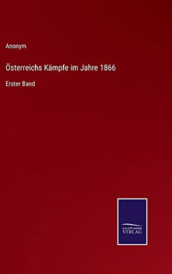 Österreichs Kämpfe Im Jahre 1866: Erster Band (German Edition)