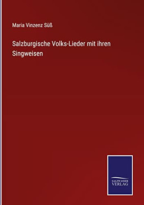 Salzburgische Volks-Lieder Mit Ihren Singweisen (German Edition)