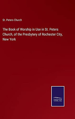 The Book Of Worship In Use In St. Peters Church, Of The Presbytery Of Rochester City, New York