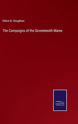 The Campaigns Of The Seventeenth Maine