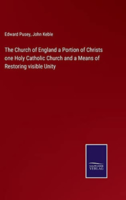 The Church Of England A Portion Of Christs One Holy Catholic Church And A Means Of Restoring Visible Unity