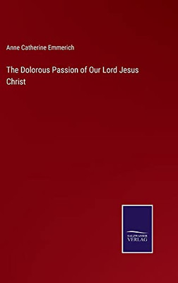 The Dolorous Passion Of Our Lord Jesus Christ