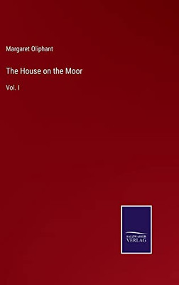 The House On The Moor: Vol. I