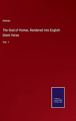 The Iliad Of Homer, Rendered Into English Blank Verse: Vol. 1