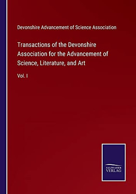 Transactions Of The Devonshire Association For The Advancement Of Science, Literature, And Art: Vol. I
