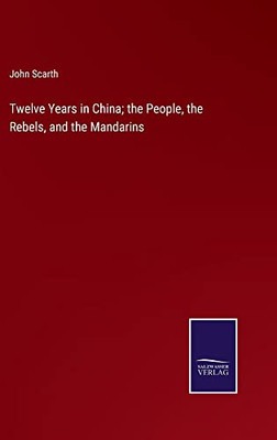 Twelve Years In China; The People, The Rebels, And The Mandarins