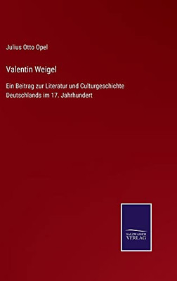 Valentin Weigel: Ein Beitrag Zur Literatur Und Culturgeschichte Deutschlands Im 17. Jahrhundert (German Edition)