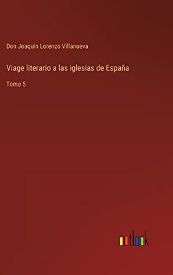 Viage Literario A Las Iglesias De España: Tomo 5 (Spanish Edition)