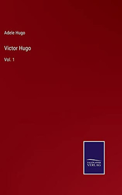 Victor Hugo: Vol. 1