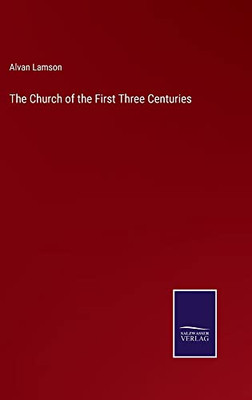 The Church Of The First Three Centuries