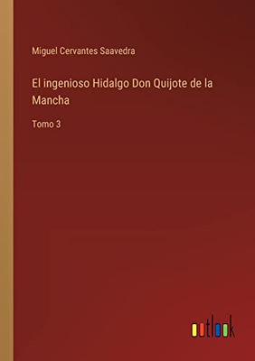 El Ingenioso Hidalgo Don Quijote De La Mancha: Tomo 3 (Spanish Edition)