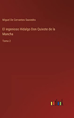 El Ingenioso Hidalgo Don Quixote De La Mancha: Tomo 2 (Spanish Edition)