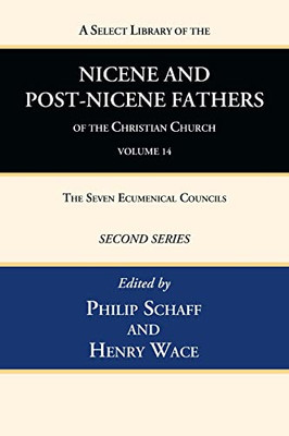 A Select Library Of The Nicene And Post-Nicene Fathers Of The Christian Church, Second Series, Volume 14: The Seven Ecumenical Councils