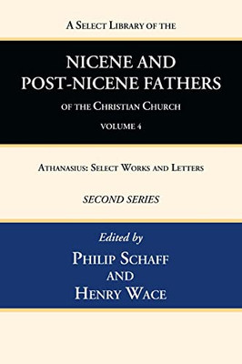 A Select Library Of The Nicene And Post-Nicene Fathers Of The Christian Church, Second Series, Volume 4: Athanasius: Select Works And Letters