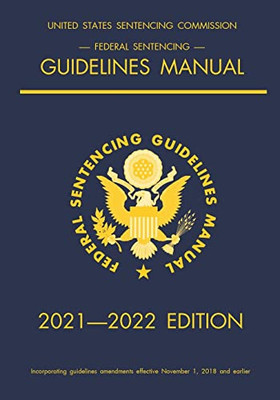 Federal Sentencing Guidelines Manual; 2021-2022 Edition: With Inside-Cover Quick-Reference Sentencing Table