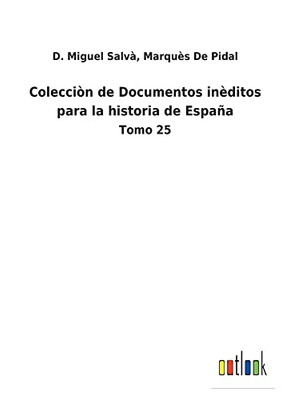 Colecciòn De Documentos Inèditos Para La Historia De España: Tomo 25 (Spanish Edition)