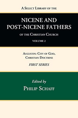 A Select Library Of The Nicene And Post-Nicene Fathers Of The Christian Church, First Series, Volume 2: Augustin: City Of God, Christian Doctrine