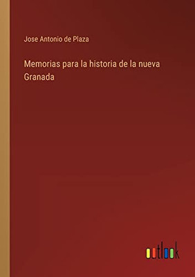 Memorias Para La Historia De La Nueva Granada (Spanish Edition)