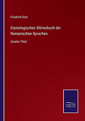 Etymologisches Wörterbuch Der Romanischen Sprachen: Zweiter Theil (German Edition)