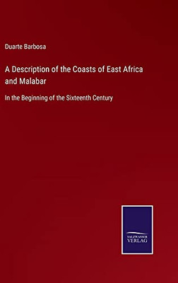 A Description Of The Coasts Of East Africa And Malabar: In The Beginning Of The Sixteenth Century