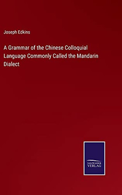 A Grammar Of The Chinese Colloquial Language Commonly Called The Mandarin Dialect