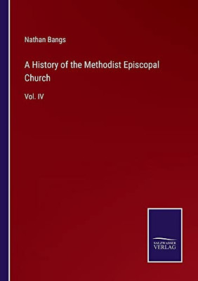 A History Of The Methodist Episcopal Church: Vol. Iv