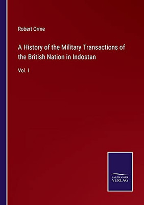 A History Of The Military Transactions Of The British Nation In Indostan: Vol. I