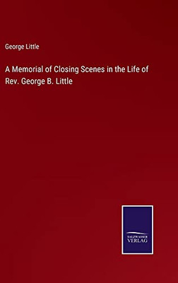 A Memorial Of Closing Scenes In The Life Of Rev. George B. Little