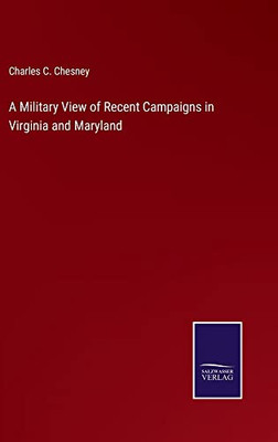 A Military View Of Recent Campaigns In Virginia And Maryland