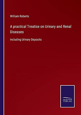 A Practical Treatise On Urinary And Renal Diseases: Including Urinary Deposits