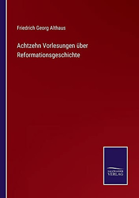 Achtzehn Vorlesungen Über Reformationsgeschichte (German Edition)