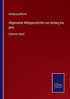 Allgemeine Weltgeschichte Von Anfang Bis Jetzt: Siebenter Band (German Edition)