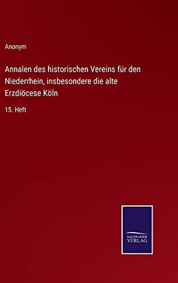 Annalen Des Historischen Vereins Für Den Niederrhein, Insbesondere Die Alte Erzdiöcese Köln: 15. Heft (German Edition)