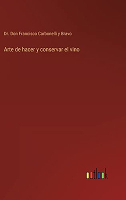 Arte De Hacer Y Conservar El Vino (Spanish Edition)