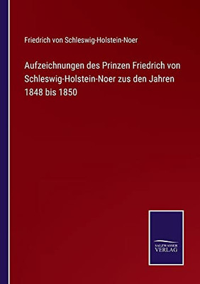 Aufzeichnungen Des Prinzen Friedrich Von Schleswig-Holstein-Noer Zus Den Jahren 1848 Bis 1850 (German Edition)