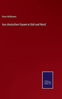 Aus Deutschen Gauen In Süd Und Nord (German Edition)