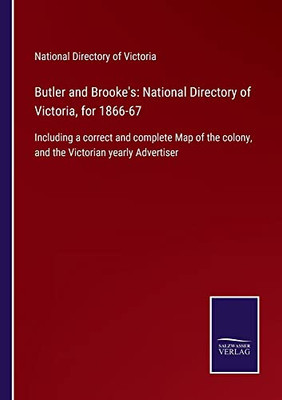 Butler And Brooke's: National Directory Of Victoria, For 1866-67: Including A Correct And Complete Map Of The Colony, And The Victorian Yearly Advertiser
