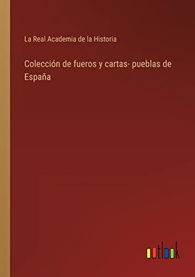 Colección De Fueros Y Cartas- Pueblas De España (Spanish Edition)