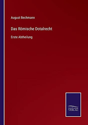 Das Römische Dotalrecht: Erste Abtheilung (German Edition)