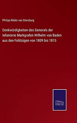 Denkwürdigkeiten Des Generals Der Infanterie Markgrafen Wilhelm Von Baden Aus Den Feldzügen Von 1809 Bis 1815 (German Edition)