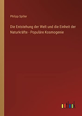 Die Entstehung Der Welt Und Die Einheit Der Naturkräfte - Populäre Kosmogenie (German Edition)