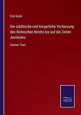 Die Städtische Und Bürgerliche Verfassung Des Römischen Reichs Bis Auf Die Zeiten Justinians: Zweiter Theil (German Edition)