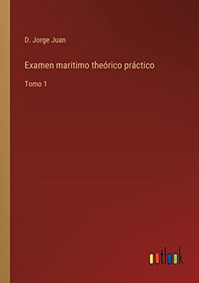 Examen Maritimo Theórico Práctico: Tomo 1 (Spanish Edition)
