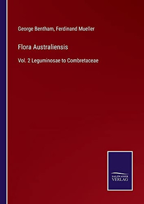 Flora Australiensis: Vol. 2 Leguminosae To Combretaceae