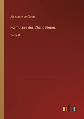 Formulaire Des Chancelleries: Tome Ii (French Edition)