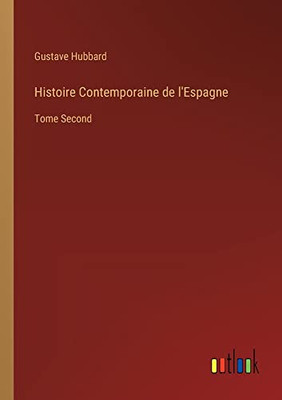 Histoire Contemporaine De L'Espagne: Tome Second (French Edition)