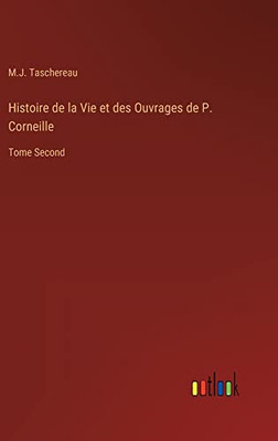Histoire De La Vie Et Des Ouvrages De P. Corneille: Tome Second (French Edition)