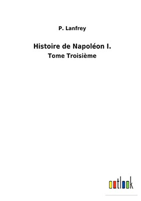 Histoire De Napoléon I.: Tome Troisième (French Edition)
