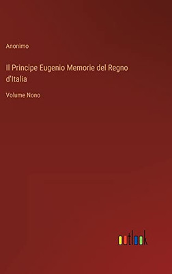 Il Principe Eugenio Memorie Del Regno D'Italia: Volume Nono (Italian Edition)